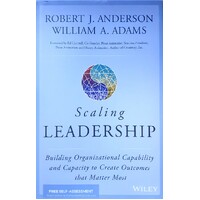 Scaling Leadership. Building Organizational Capability And Capacity To Create Outcomes That Matter Most