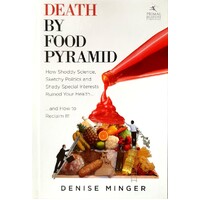 Death By Food Pyramid. How Shoddy Science, Sketchy Politics And Shady Special Interests Have Ruined Our Health