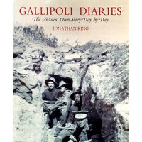 Gallipoli Diaries. The Anzac's Own Story Day By Day