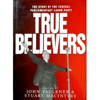 True Believers. The Story Of The Federal Parliamentary Labor Party