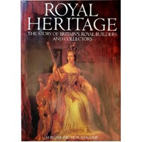 Royal Heritage. The Story Of Britain's Royal Builders And Collectors