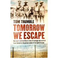 Tomorrow We Escape. One Man's Extraordinary Story Of Courage And Survival From Tobruk To The Prison Camps Of Occupied Europe