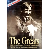 The Greats. Heroes, Larrikins, Leaders, Visionaries . The Fifty Men And Women Who Shaped Australia