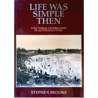 Life Was Simple Then. A Pictorial Celebration Of Australia's Past.