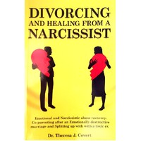 Divorcing And Healing From A Narcissist. Emotional And Narcissistic Abuse Recovery. Co-parenting After An Emotionally Destructive Marriage And Splitti
