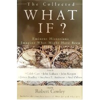 The Collected What If. Eminent Historians Imagining What Might Have Been