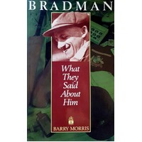 Bradman. What They Said About Him