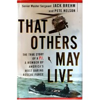 That Others May Live. The True Story Of A PJ, A Member Of America's Most Daring Rescue Force