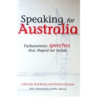 Speaking For Australia. Parliamentary Speeches That Shaped The Nation