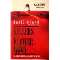 Killers Of The Flower Moon. Oil, Money, Murder And The Birth Of The FBI