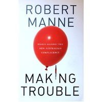 Making Trouble. Essays Against the New Australian Complacency