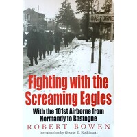 Fighting With The Screaming Eagles. With The 101st Airborne From Normandy To Bastogne