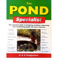 The Pond Specialist. The Essential Guide To Designing, Building, Improving And Maintaining Ponds And Water Features