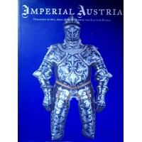 Imperial Austria. Treasures Of Art, Arms And Armour From The State Of Styria