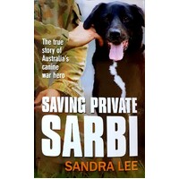 Saving Private Sarbi. The True Story Of Australia's Canine War Hero