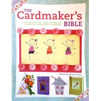 The Cardmaker's Bible. 160 Inspirational Card Designs And Definitive Cardmaking Techniques