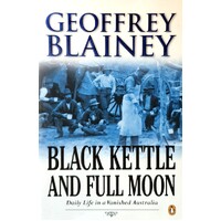 Black Kettle And Full Moon. Daily Life In A Vanished Australia