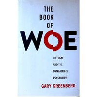The Book Of Woe. The DSM And The Unmaking Of Psychiatry