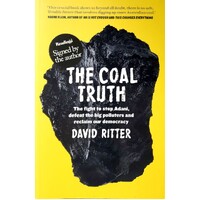 The Coal Truth. The Fight To Stop Adani Defeat The Big Polluters And Reclaim Our Democracy