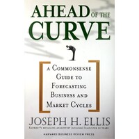 Ahead Of The Curve. A Commonsense Guide To Forecasting Business And Market Cycle