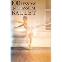 100 Lessons In Classical Ballet. The Eight-Year Program Of Leningrad's Vaganova Choreographic School