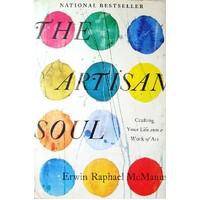 The Artisan Soul. Crafting Your Life Into A Work Of Art