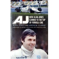 AJ. How Alan Jones Climbed To The Top Of Formula One