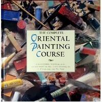 The Complete Oriental Painting Course. A Structured, Practical Guide to the Painting Skills and Techniques of China and the Far East