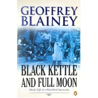 Black Kettle And Full Moon. Daily Life In A Vanished Australia