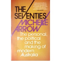 The Seventies. The Personal, The Political And The Making Of Modern Australia