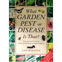 What Garden Pest or Disease is That. Organic and Chemical Solutions for Every Garden Problem