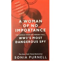 A Woman Of No Importance. The Untold Story Of Virginia Hall, WWII's Most Dangerous Spy