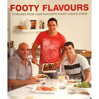 Footy Flavours. 75 Recipes From Your Favourite Rugby League Stars