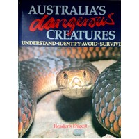 Australia's Dangerous Creatures. Understand, Identify, Avoid, Survive