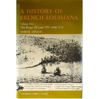 A History Of French Louisiana. The Reign Of Louis Xiv, 1698-1715. Volume One
