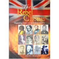 The Rebel Chorus. Dissenting Voices In Australian History