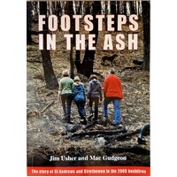 Footsteps In The Ash. The Story Of St Andrews And Strathewen In The 2009 Bushfires