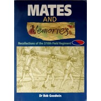 Mates And Memories. Recollections Of The 2/10th Field Regiment