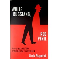 White Russians, Red Peril. A Cold War History Of Migration To Australia