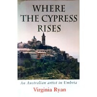 Where The Cypress Rises. An Australian Artist In Umbria