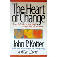 The Heart Of Change. Real Life Stories Of How People Change Their Organizations