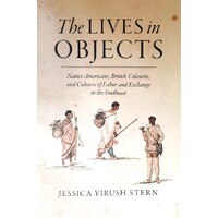 The Lives In Objects. Native Americans, British Colonists, And Cultures Of Labor And Exchange In The Southeast