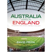 Australia Versus England. An Illustrated History Of Every Test Match Since 1877