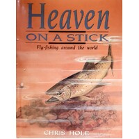 Heaven On A Stick. Fly-Fishing Around The World