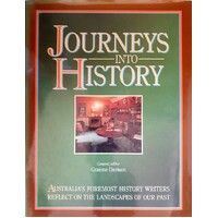 Journeys Into History. Australia's Foremost History Writers Reflect On The Landscapes Of Our Past