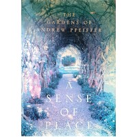 The Gardens Of Andrew Pfeiffer. A Sense Of Place