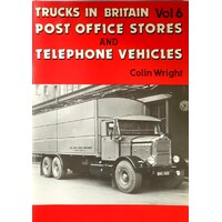 Trucks In Britain. Volume 6 - Post Office Stores And Telephone Vehicles