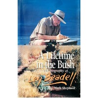 A Lifetime in the Bush. The Biography of Len Beadell