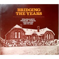 Bridging The Years. Strathalbyn Primary School Centenary 1880 To 1980