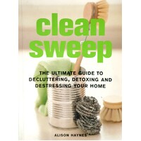 Clean Sweep. The Ultimate Guide To Decluttering, Detoxing And Destressing Your Home